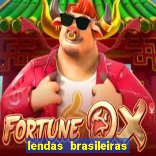 lendas brasileiras desconhecidas do folclore